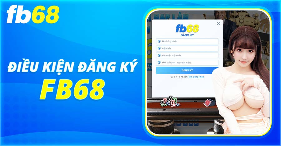 Để đăng ký Fb68, bạn phải từ 18 tuổi trở lên